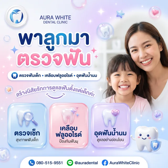 พาลูกมาตรวจฟันเด็ก เคลือบฟลูออไรด์ อุดฟันน้ำนม คลินิกทันตกรรม AuraWhite ใกล้ตลาดกิ่งแก้ว